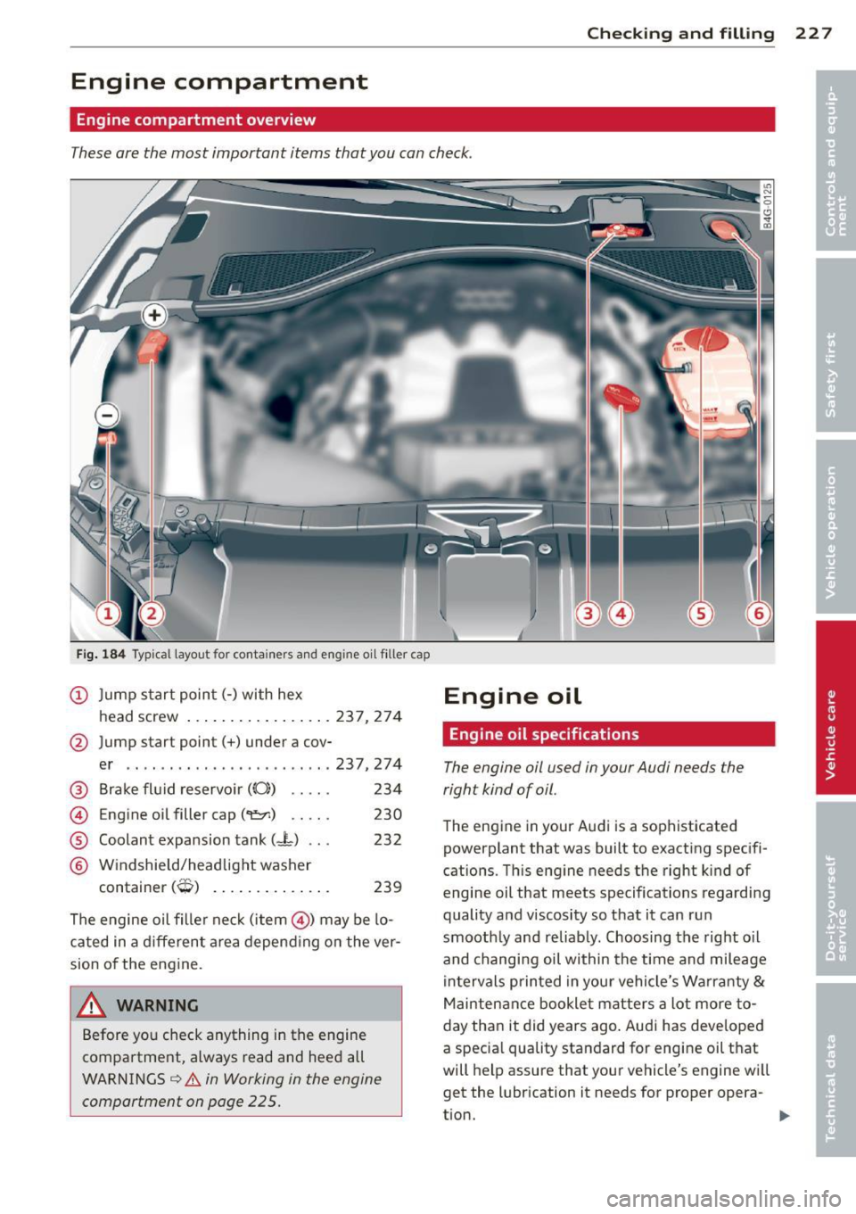 AUDI A6 2013 User Guide Checking and filling 22 7
Engine compartment
Engine compartment overview
These are the most important items that you can check.
Fig. 184 Typical layout for conta iners and engine AUDI A6 2013 User Guide Checking and filling 22 7
Engine compartment
Engine compartment overview
These are the most important items that you can check.
Fig. 184 Typical layout for conta iners and engine