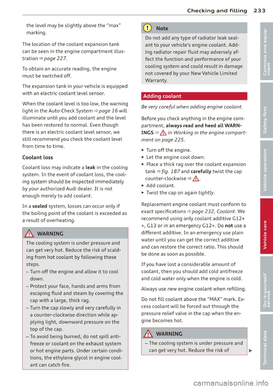 AUDI S6 2013  Owners Manual the level  may be  slightly  above  the  "max" 
marking . 
The  location  of the  coolant  expansion  tank 
can be  seen  in the  engine  compartment  illus­
tration  ¢ page  22  7. 
To obtain  an  