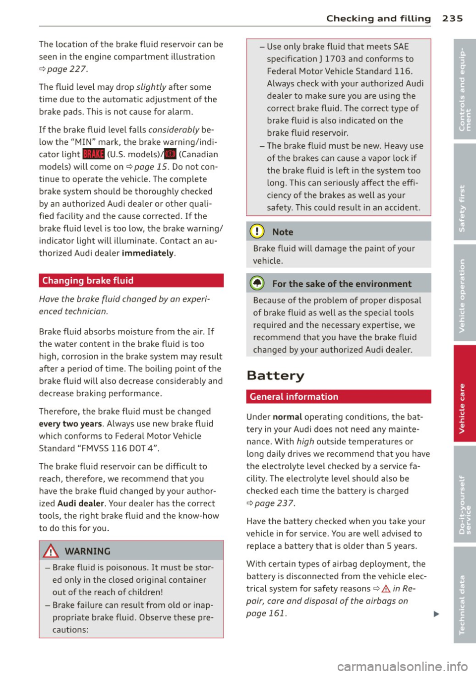 AUDI A6 2013 Owners Manual The location of the brake fl uid reservo ir can be
seen in the engine compartment illustration
c::> page227.
The fl uid level may drop slightly after some
time due to the automa AUDI A6 2013 Owners Manual The location of the brake fl uid reservo ir can be
seen in the engine compartment illustration
c::> page227.
The fl uid level may drop slightly after some
time due to the automa