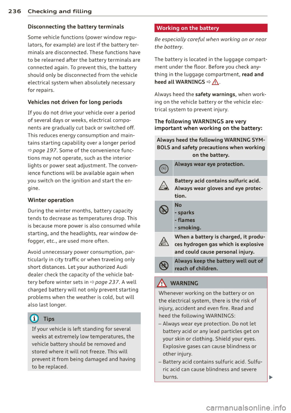 AUDI A6 2013 Owners Manual 236 Check ing and filling
Di sconnect ing the batt ery terminal s
Some vehicle functions (power window regu
l ators, for example) are lost if the battery ter
minals are disconnected AUDI A6 2013 Owners Manual 236 Check ing and filling
Di sconnect ing the batt ery terminal s
Some vehicle functions (power window regu
l ators, for example) are lost if the battery ter
minals are disconnected