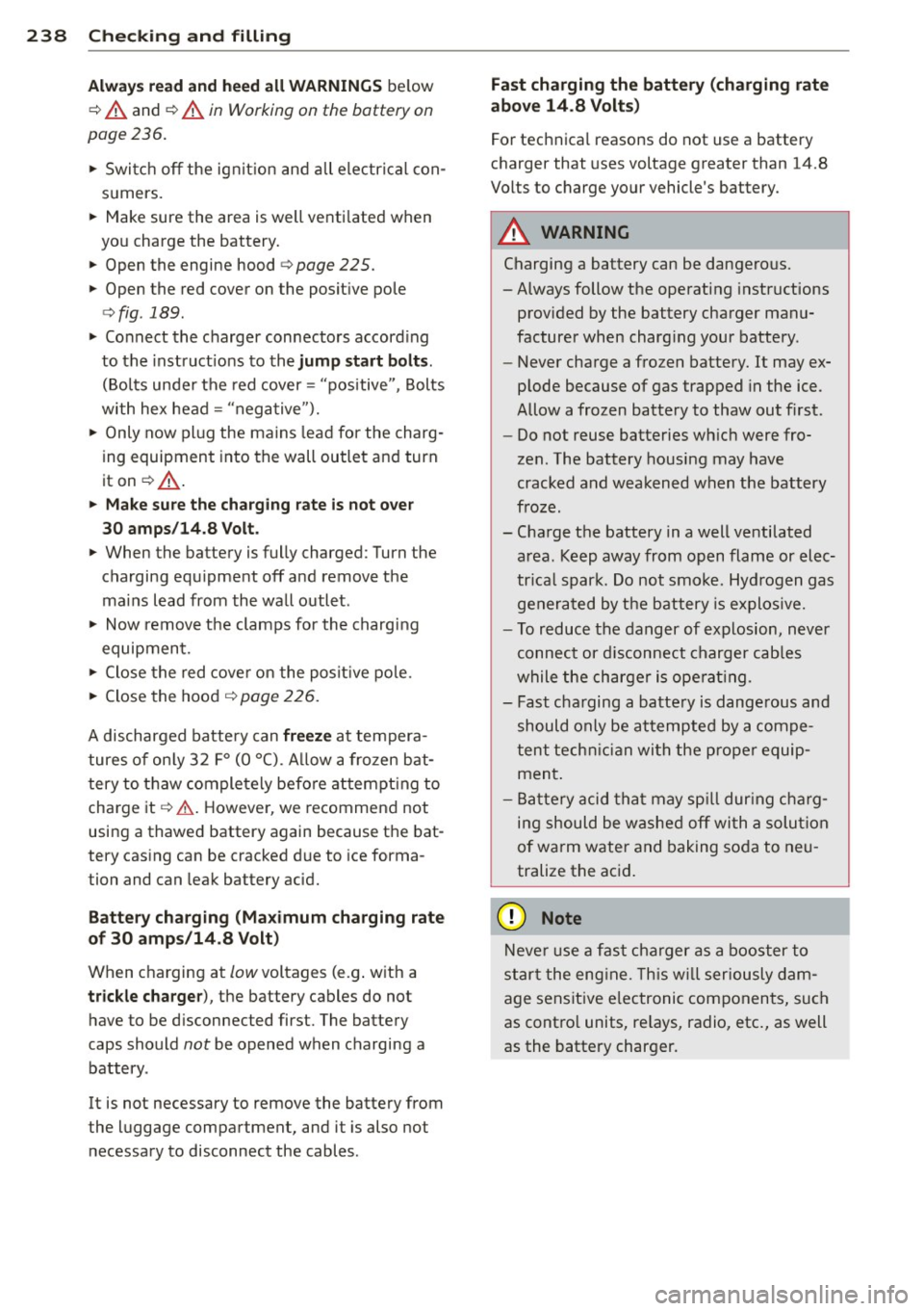 AUDI A6 2013 Owners Manual 238 Check ing and filling
Al ways read and h eed all WARNING S below
¢ A and ¢ A in Working on the bottery on
page 236.
.,. Switch off the ignit ion and all electrical con
sum AUDI A6 2013 Owners Manual 238 Check ing and filling
Al ways read and h eed all WARNING S below
¢ A and ¢ A in Working on the bottery on
page 236.
.,. Switch off the ignit ion and all electrical con
sum