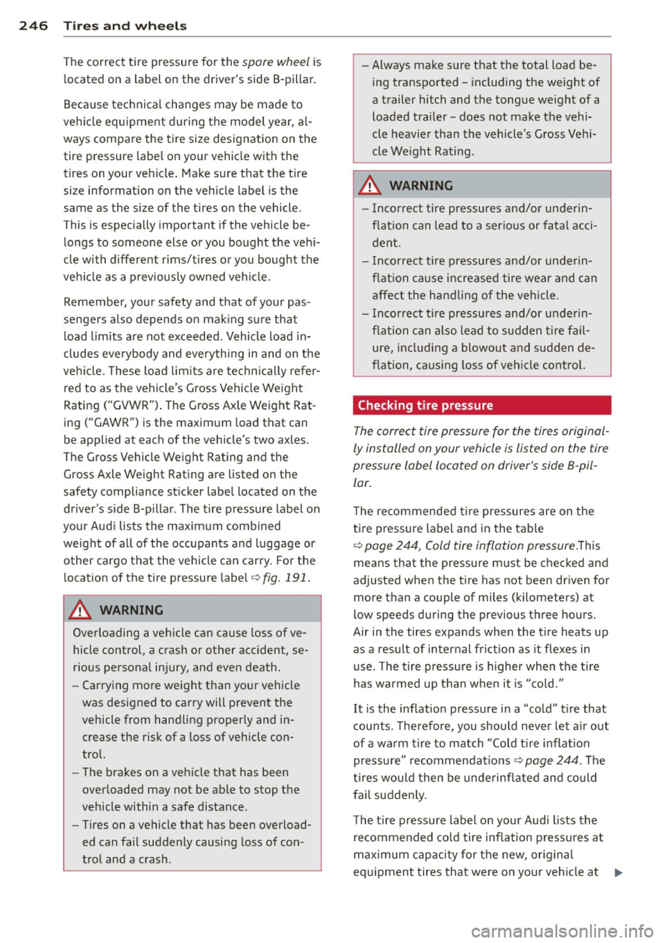 AUDI A6 2013 Owners Manual 24 6 T ire s and whee ls
The correct tire pressure for the spare wheel is
located on a label on the drivers side B-pillar.
Because tec hnical changes may be made to
vehicle AUDI A6 2013 Owners Manual 24 6 T ire s and whee ls
The correct tire pressure for the spare wheel is
located on a label on the drivers side B-pillar.
Because tec hnical changes may be made to
vehicle