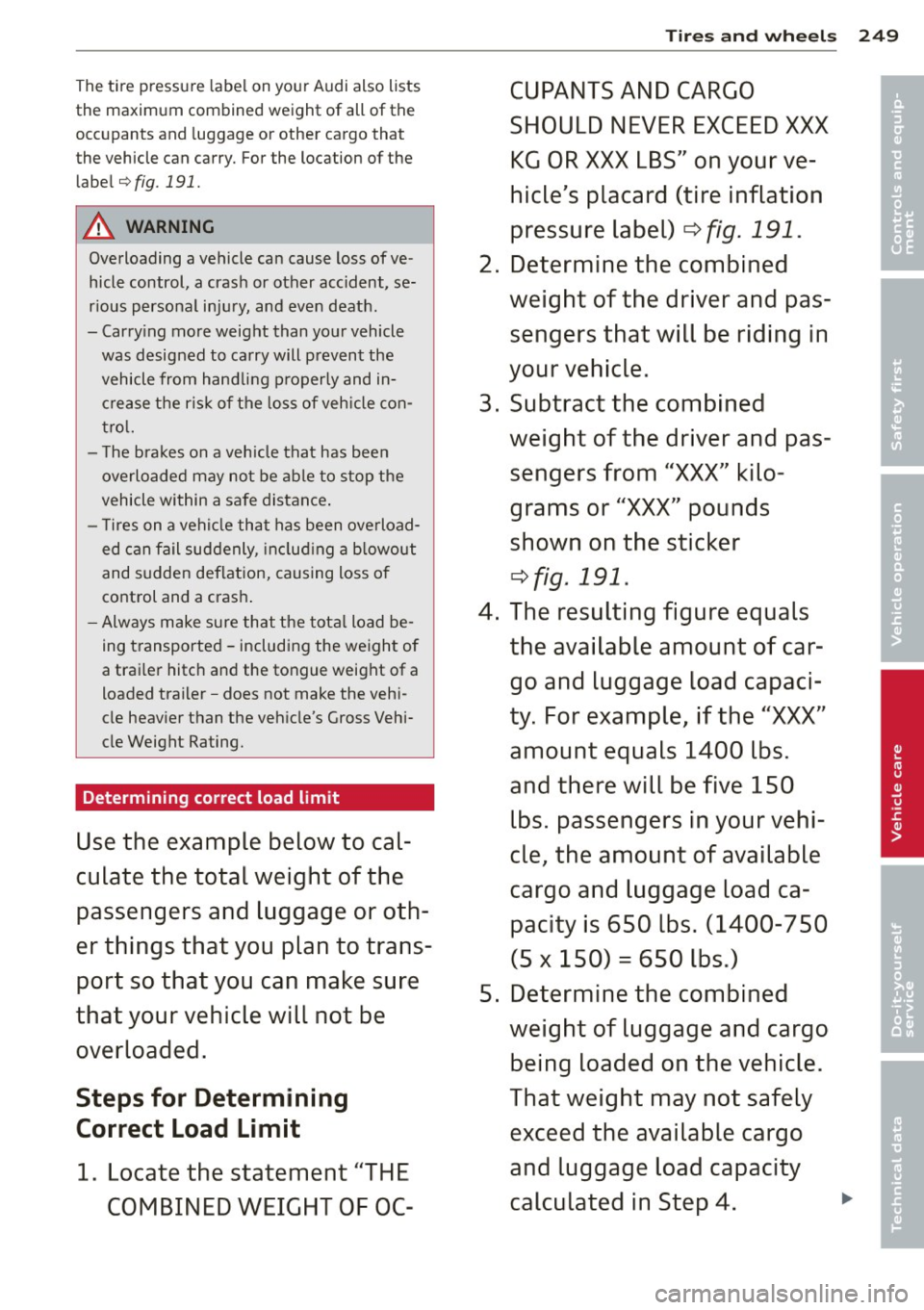 AUDI A6 2013 Owners Manual The tire pressure label on your Audi also lists
the maximum combined weight of all of the
occupants and luggage or other cargo that
the vehicle can carry. For the location o AUDI A6 2013 Owners Manual The tire pressure label on your Audi also lists
the maximum combined weight of all of the
occupants and luggage or other cargo that
the vehicle can carry. For the location o