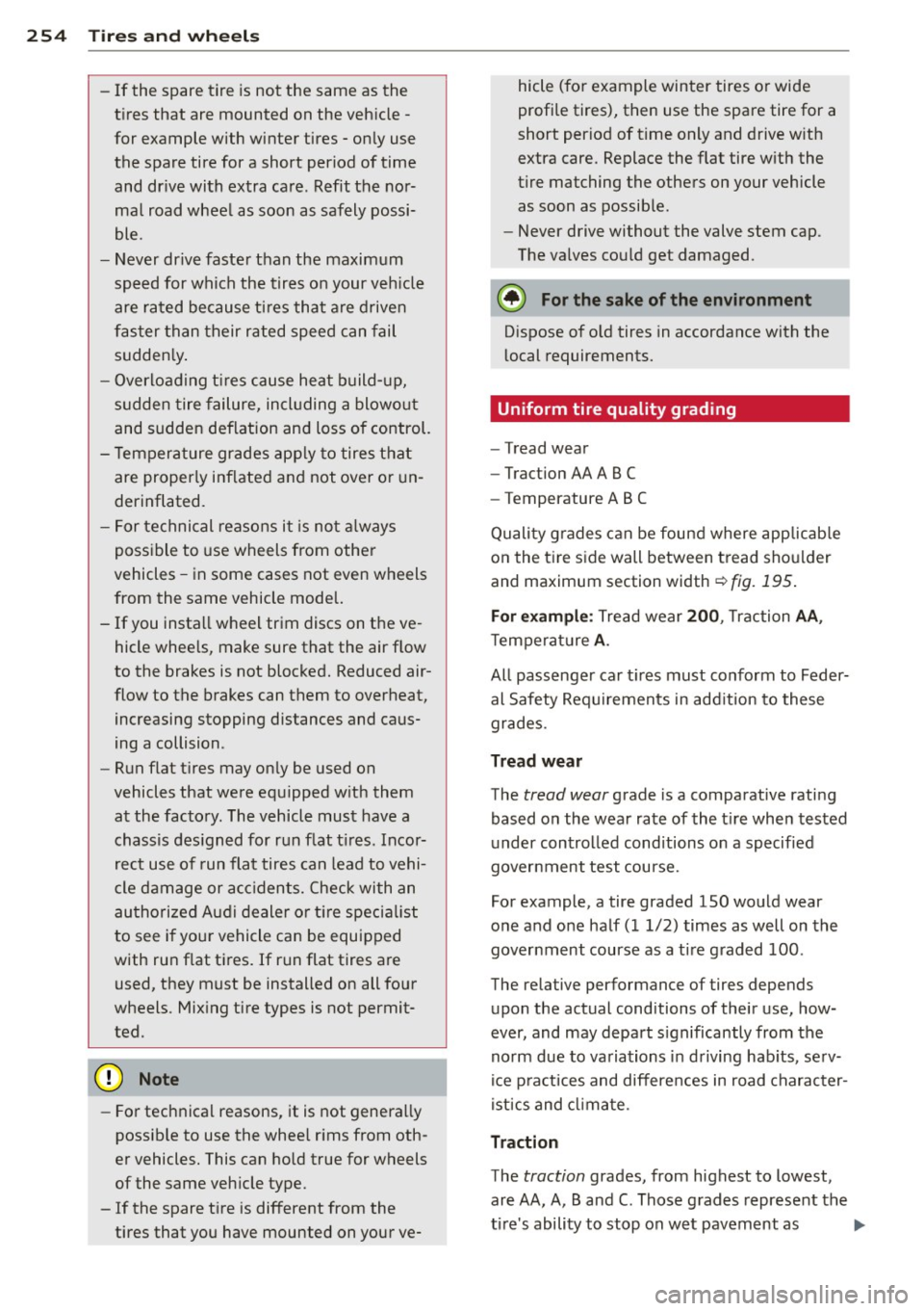 AUDI A6 2013  Owners Manual 254  Tires  and wheels 
-If  the  spare  tire  is  not  the  same  as  the 
tires  that  are  mounted  on  the  vehicle  -
for  example  with  winter  tires  -only  use 
the  spare  tire  for  a  shor