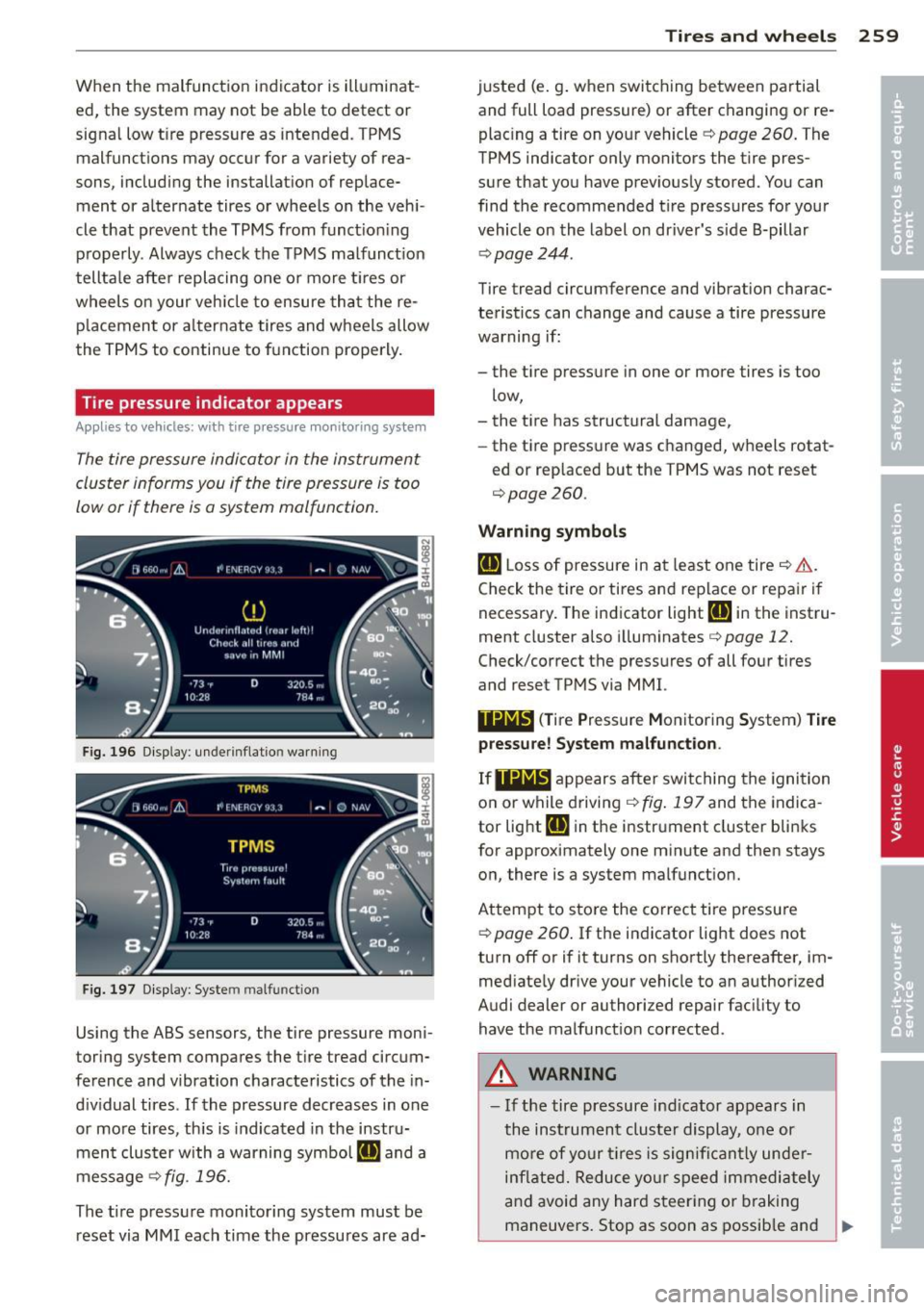 AUDI S6 2013 Owners Guide When the malfunction indicator is illuminat
ed, the system may not be able to detect or
signal low tire pressure as intended. TPMS
malfunctions may occur for a variety of rea
s AUDI S6 2013 Owners Guide When the malfunction indicator is illuminat
ed, the system may not be able to detect or
signal low tire pressure as intended. TPMS
malfunctions may occur for a variety of rea
s