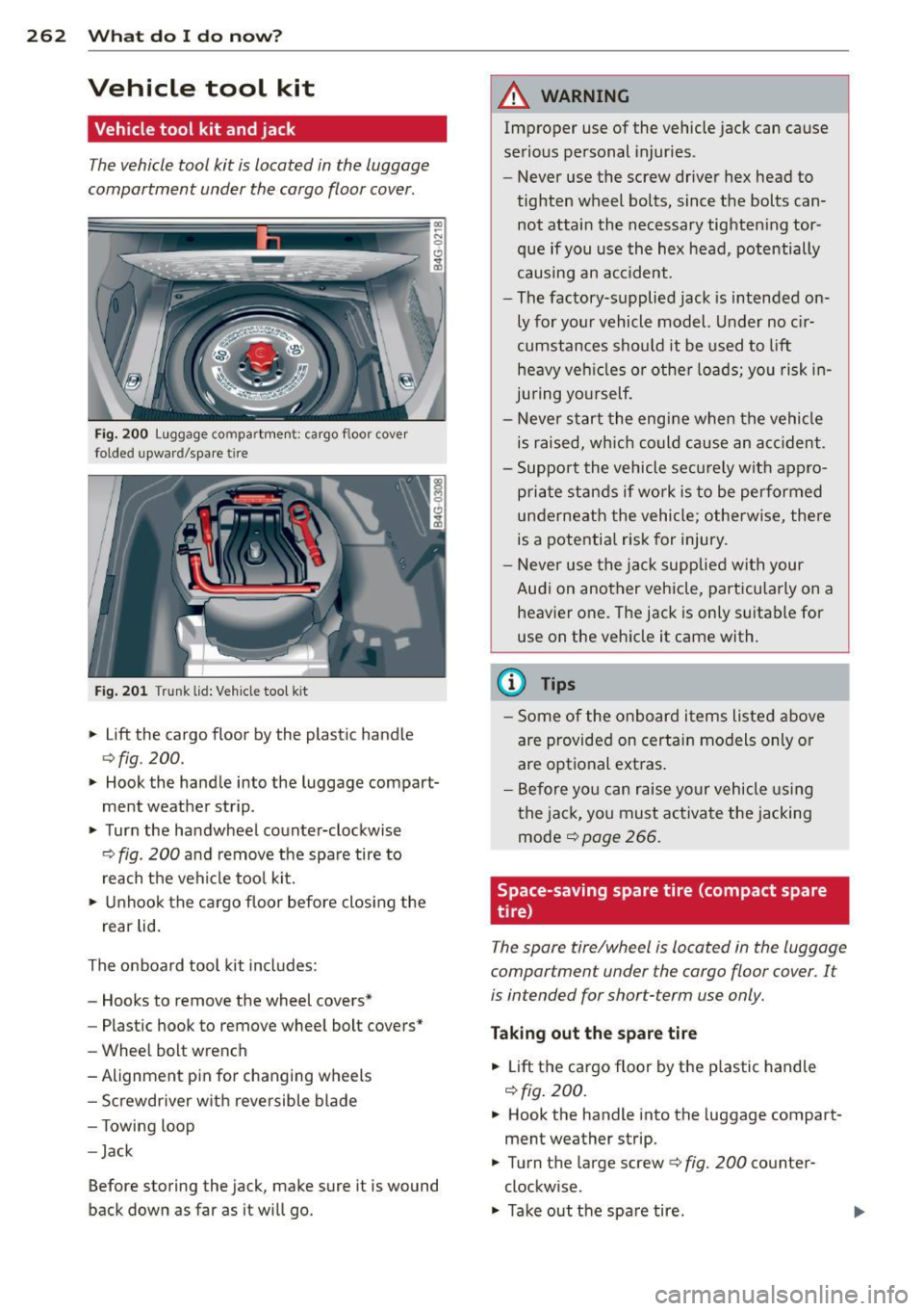 AUDI S6 2013  Owners Manual 262  What  do  I  do  now? 
Vehicle  tool  kit 
Vehicle tool  kit  and jack 
The vehicle  tool  kit  is located  in  the  luggage 
compartment  under  the cargo  floor  cover . 
Fig. 200 Luggage  comp