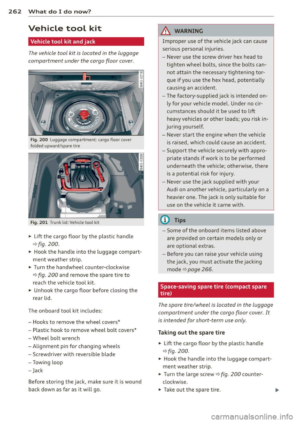 AUDI A6 2013 Owners Manual 262 What do I do now?
Vehicle tool kit
Vehicle tool kit and jack
The vehicle tool kit is located in the luggage
compartment under the cargo floor cover .
Fig. 200 Luggage comp AUDI A6 2013 Owners Manual 262 What do I do now?
Vehicle tool kit
Vehicle tool kit and jack
The vehicle tool kit is located in the luggage
compartment under the cargo floor cover .
Fig. 200 Luggage comp