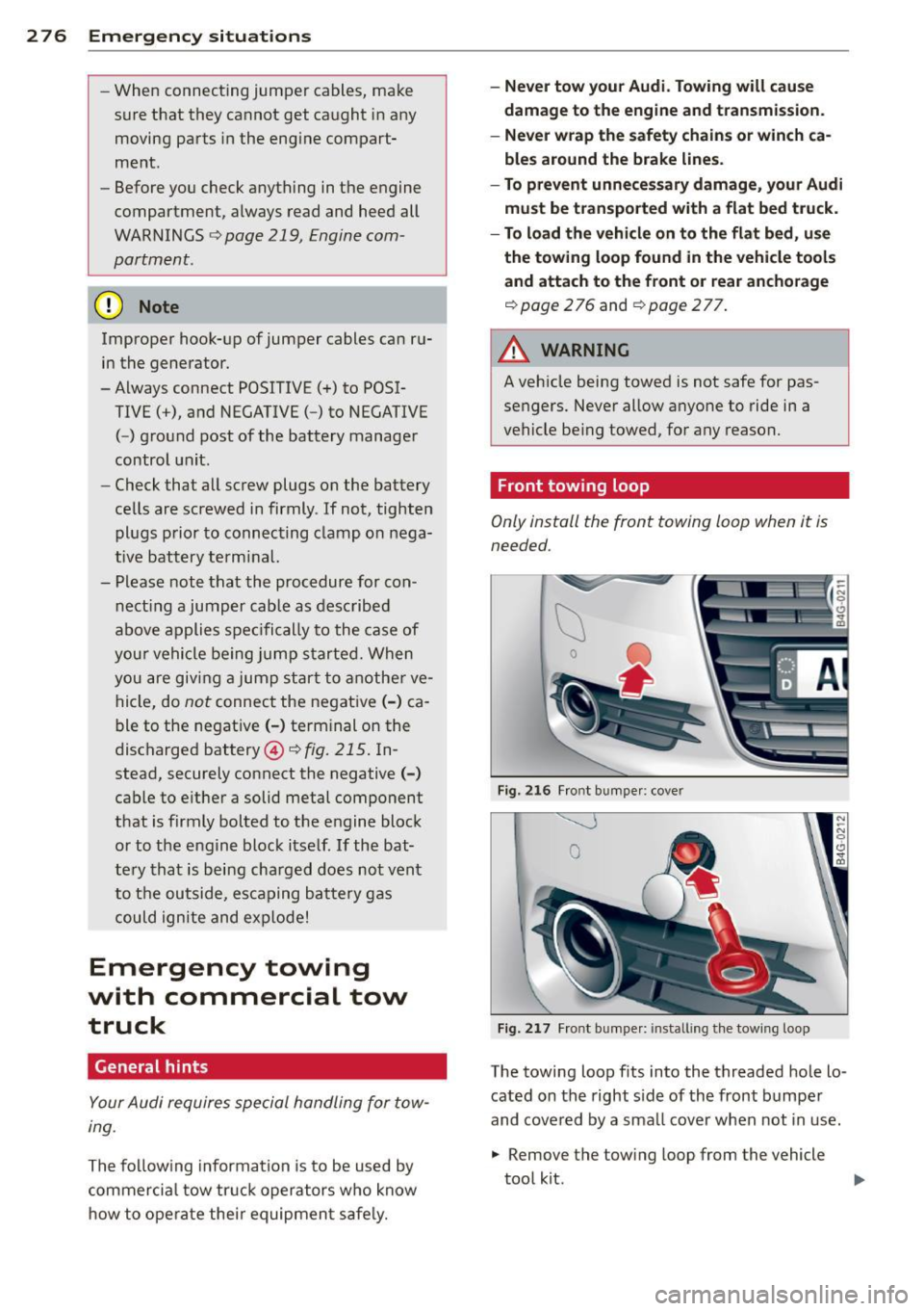 AUDI S6 2013  Owners Manual 2 76  Emergency  situations 
-When  connecting  jumper  cables,  make 
sure  that  they  cannot  get  caught  in any 
moving  parts  in the  engine  compart­
ment. 
- Before  you  check  anything  in