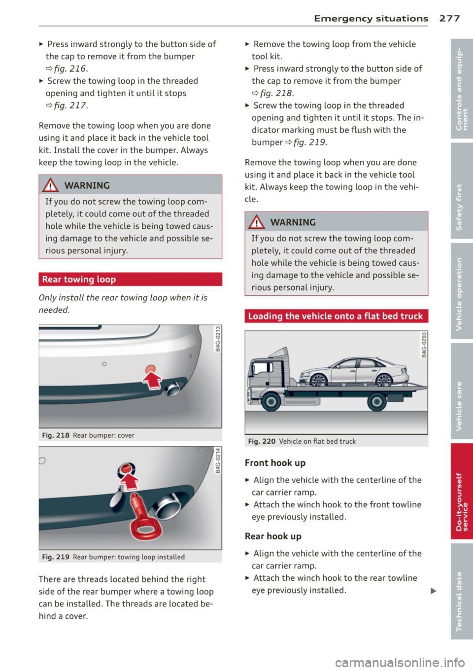 AUDI S6 2013  Owners Manual .. Press  i nward  strongly  to  the  b utton  side  of 
the  cap  to 
remove it from  the  bumper 
e::> fig . 216 . 
.. Screw  the  towing  loop  in the  threaded 
opening  and  tighten  it  u ntil  