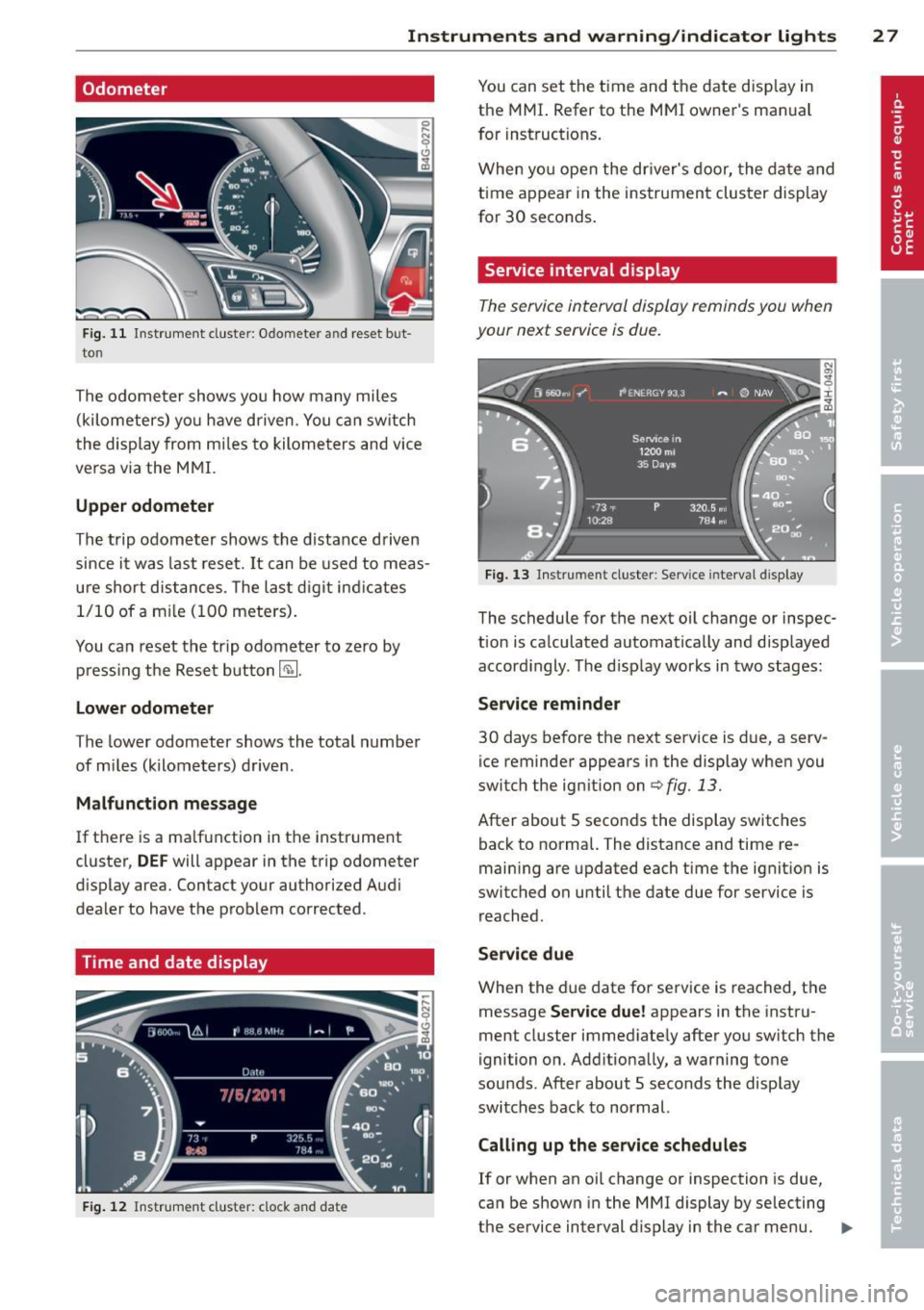 AUDI S6 2013 Owners Manual Instrument s  and  warning /indicator  lights  2  7 
Odometer 
Fig . 1 1 Instrument  cluste r: Odomete r an d reset  b ut­
to n 
The o dome ter shows yo u how  many miles 
(kilometers)  yo u have dri