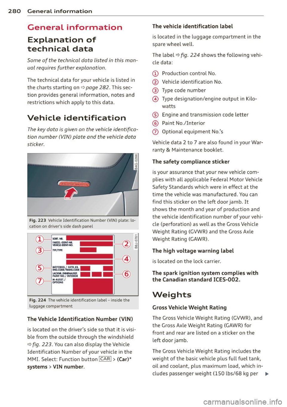 AUDI A6 2013 Owners Manual 280 General information
General information
Explanation of
technical data
Some of the technical data listed in this man
ual requires further explanation .
The technical data f AUDI A6 2013 Owners Manual 280 General information
General information
Explanation of
technical data
Some of the technical data listed in this man
ual requires further explanation .
The technical data f