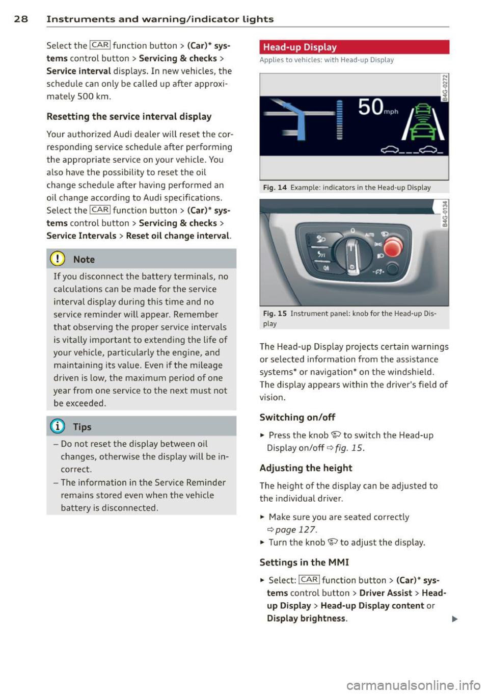 AUDI S6 2013 Owners Manual 28  Instruments  and  warning /indicator  lights 
Selec t the !CAR ! func tion  b utton> (Car )*  sy s­
tems 
co ntrol  button > Servicing  & checks > 
Se rvice interval disp lays . In  new vehicles,