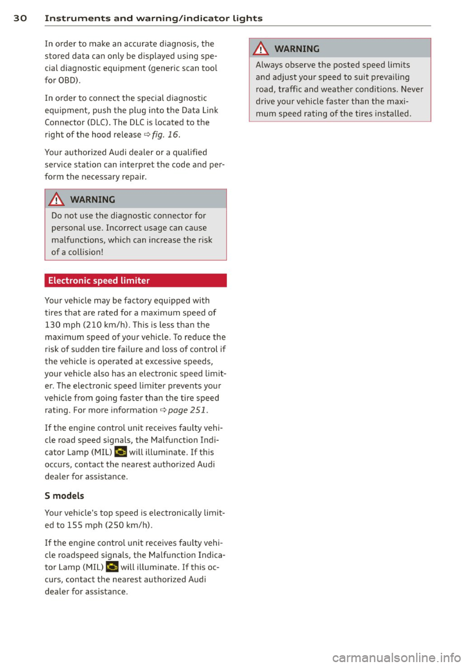 AUDI A6 2013 Owners Guide 30  Instruments and warning /indicator  lights 
In order  to  make  an accurate  diagnosis,  the 
stored  data  can only be displayed  using spe­
cial diagnostic  equipment  (gener ic scan tool 
for 