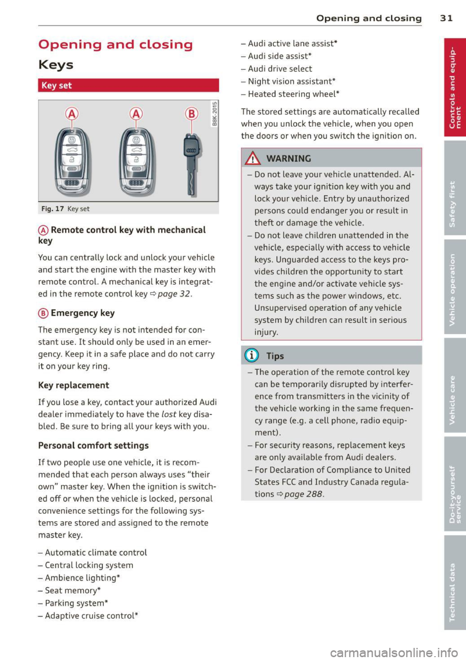 AUDI A6 2013 Owners Guide Opening and closing Keys
Key set
Fig. 17 Key set
@ Remote control key with mechanical
key
You can centrally lock and unlock your vehicle
and start the engine with the master key w AUDI A6 2013 Owners Guide Opening and closing Keys
Key set
Fig. 17 Key set
@ Remote control key with mechanical
key
You can centrally lock and unlock your vehicle
and start the engine with the master key w