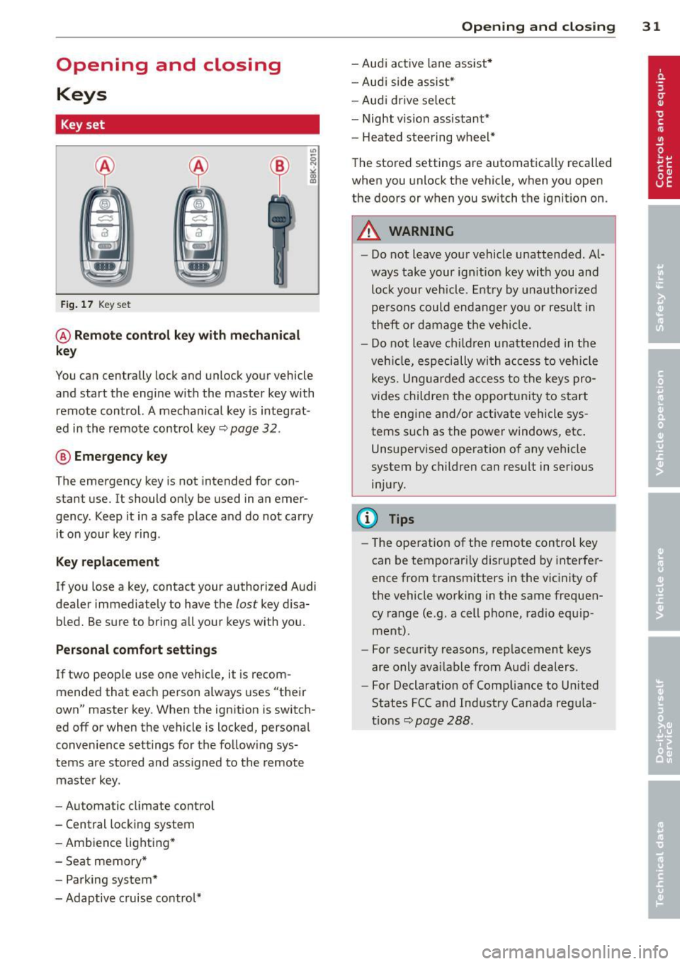 AUDI A6 2013 Owners Guide Opening  and  closing Keys 
Key set 
Fig.  17 Key  set 
@ Remote  control  key with  mechanical 
key 
You can centrally  lock and  unlock your  vehicle 
and start  the  engine with  the  master  key w