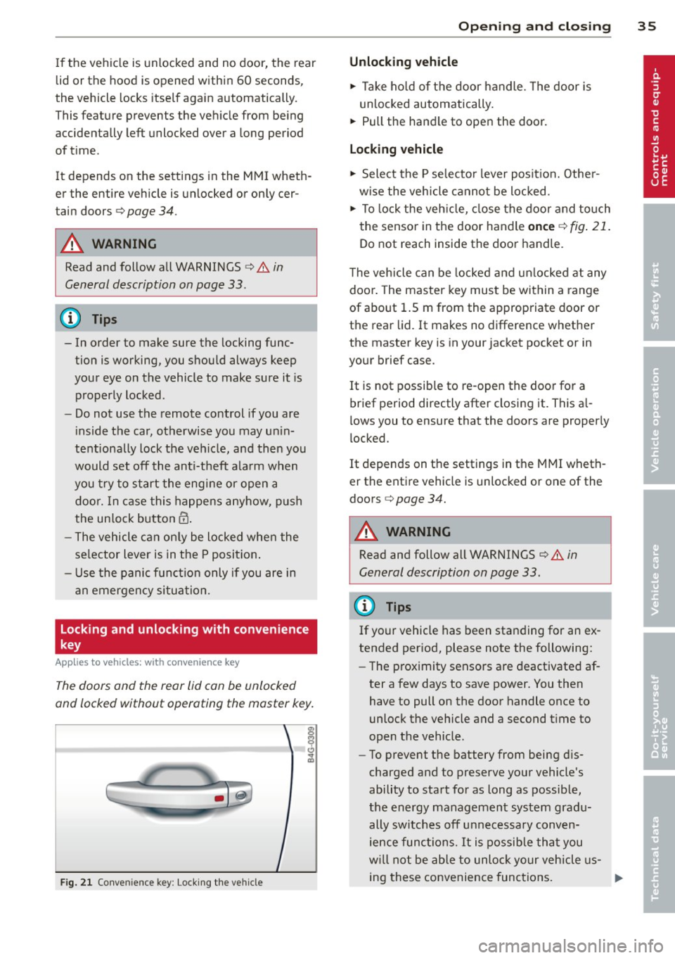 AUDI A6 2013 Owners Guide If the  vehicle  is  unlocked  and  no  door,  the  rear 
lid or  the  hood  is opened  within  60  seconds , 
the  vehicle  locks  itself  aga in automatically. 
This feat ure  prevents  the  ve hicl