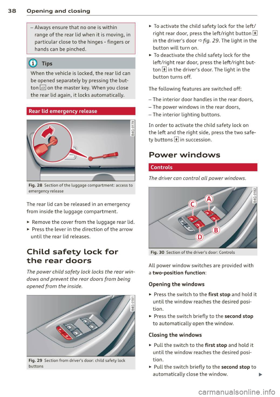 AUDI S6 2013  Owners Manual 38  Opening  and closing 
- Always  ensure  that  no  one  is within 
range  of the  rear  lid when 
it is mov ing,  in 
particular  close  to  the  hinges  - fingers  or 
hands  can  be  pinched. 
(D