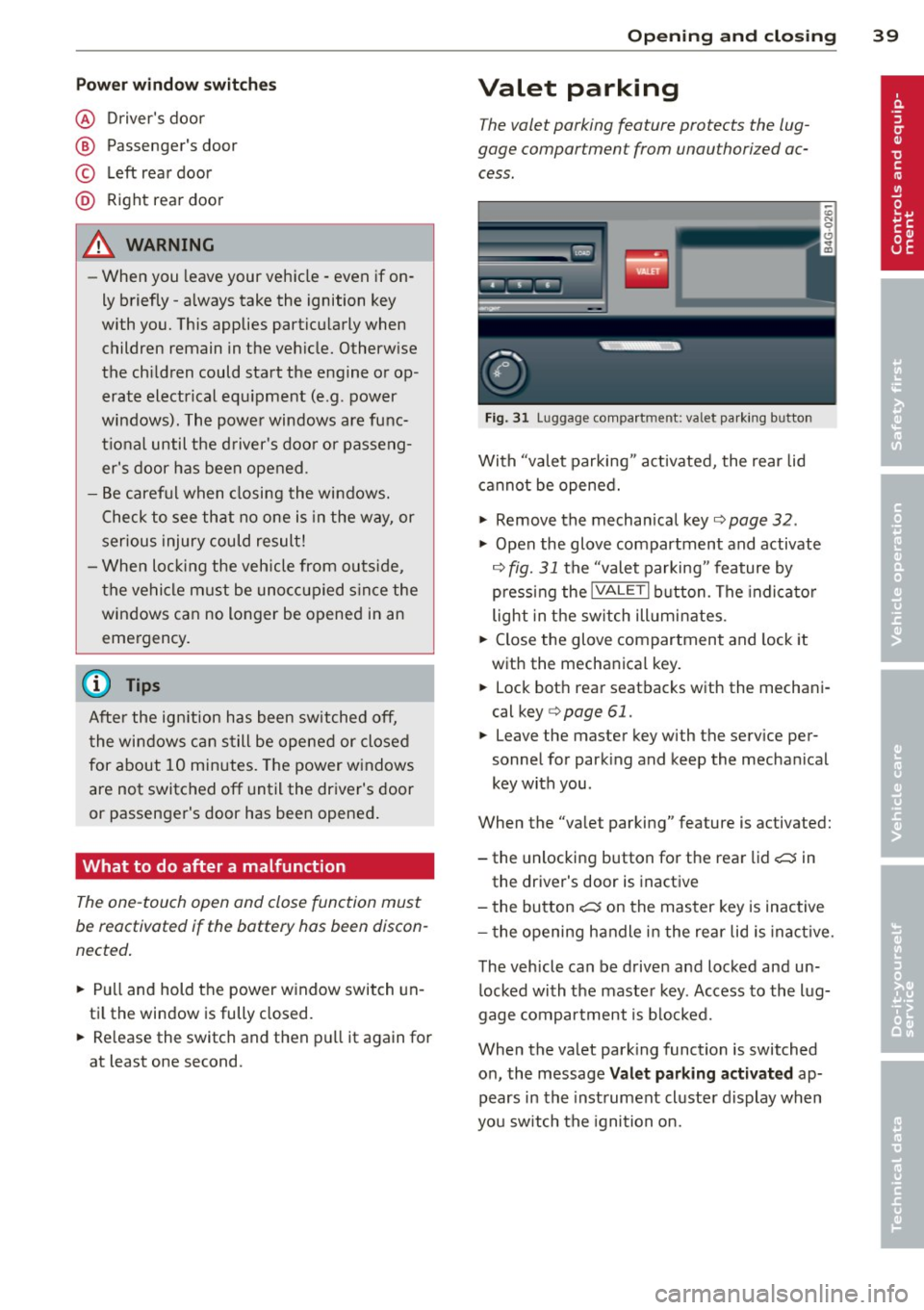 AUDI S6 2013 Service Manual Pow er w ind ow  switche s 
@ Drivers  door 
® Passengers door 
© Le ft  rea r door 
@ Ri ght  rear door 
~ WARNING 
- When  you  leave your  veh icle  -even  if  on­
ly  briefly  -always take  t