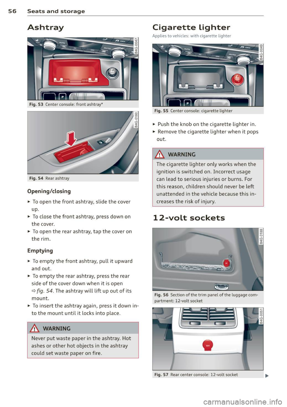 AUDI S6 2013  Owners Manual 56  Seats and  storage 
Ashtray 
Fig.  53 Center  console: front  ashtray~ 
Fig. 54 Rear ashtray 
Opening /clo sing 
..  To open  the  front  ashtray,  slide  the cover 
up  . 
..  To close  the  fron
