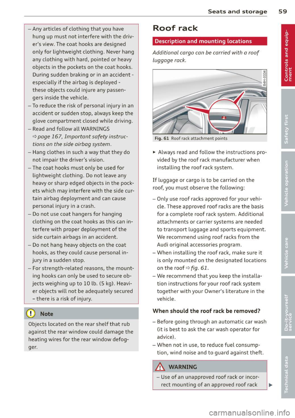 AUDI S6 2013 Repair Manual -Any articles of cloth ing that you have
hung up must not interfere with the driv
ers view. The coat hooks are designed
only for lightweight clothing. Never hang
any clothing w i AUDI S6 2013 Repair Manual -Any articles of cloth ing that you have
hung up must not interfere with the driv
ers view. The coat hooks are designed
only for lightweight clothing. Never hang
any clothing w i