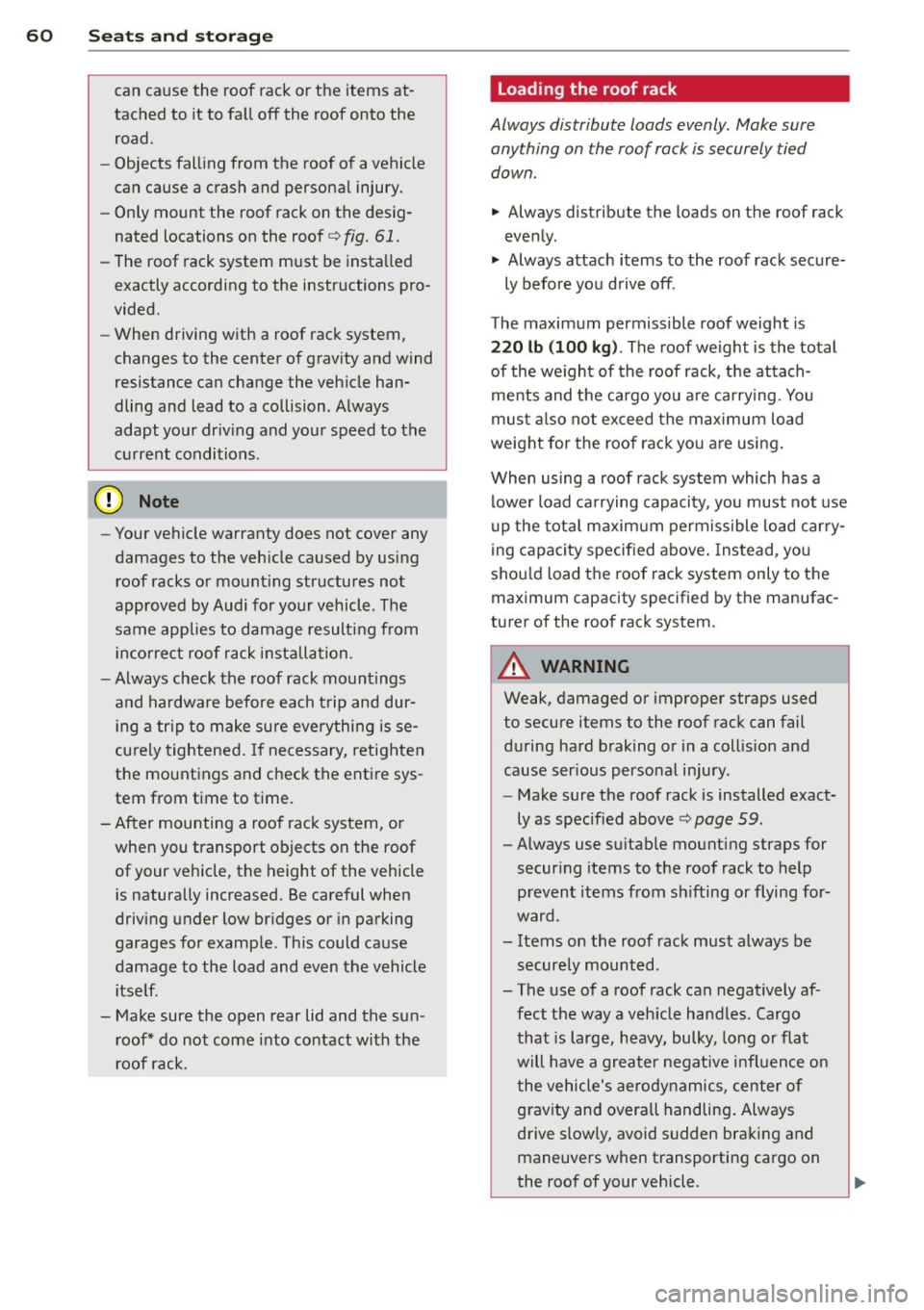 AUDI A6 2013  Owners Manual 60  Seats  and storage 
can  cause  the  roof  rack  or the  items  at­
tached  to  it to  fall  off  the  roof  onto  the 
road . 
- Objects  falling  from  the  roof  of a vehicle 
can  cause  a  c