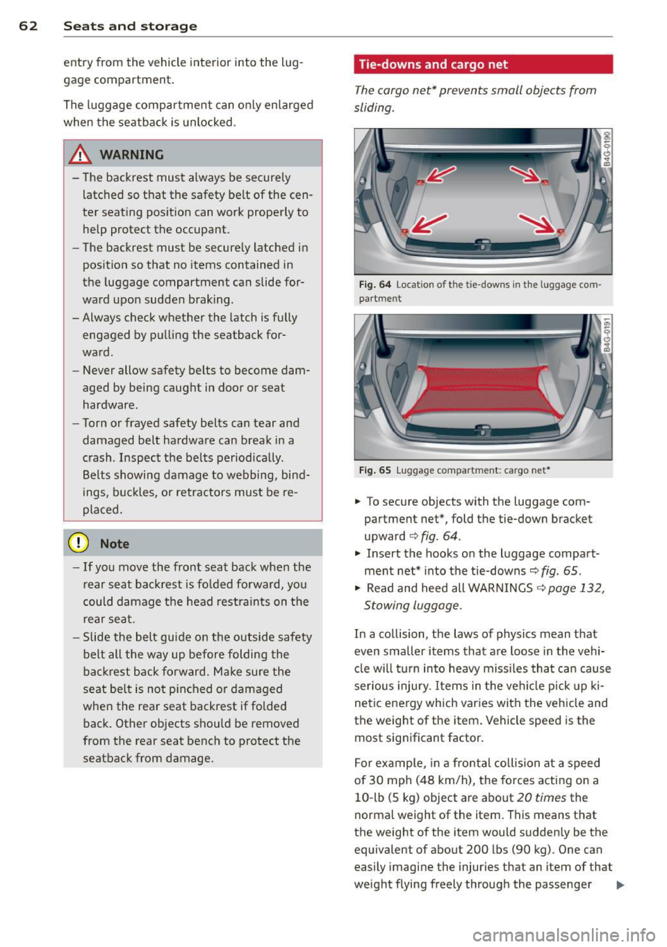 AUDI S6 2013  Owners Manual 62  Seats and  storage 
entry  from  the  vehicle  interior  into  the  lug ­
gage  compartment. 
The  luggage  compartment  can  on ly enlarged 
when  the  seatback  is unlocked . 
A WARNING 
-
-The