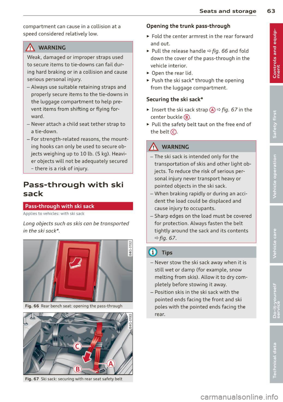 AUDI S6 2013 Repair Manual compartment can cause in a collision at a
speed considered relatively low .
A WARNING
Weak, damaged or improper straps used
to secure items to tie-downs can fail dur
ing hard AUDI S6 2013 Repair Manual compartment can cause in a collision at a
speed considered relatively low .
A WARNING
Weak, damaged or improper straps used
to secure items to tie-downs can fail dur
ing hard