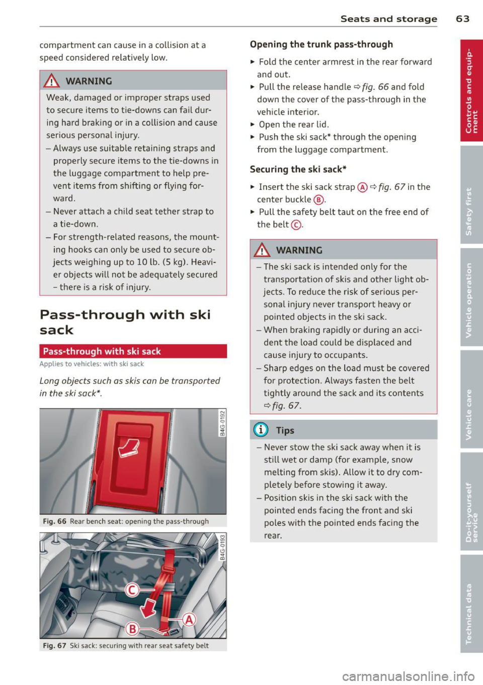 AUDI S6 2013  Owners Manual compartment  can  cause  in a  collision  at  a 
speed considered  relatively  low . 
A WARNING 
Weak,  damaged  or improper straps  used 
to  secure  items  to  tie-downs  can  fail  dur­
ing  hard 