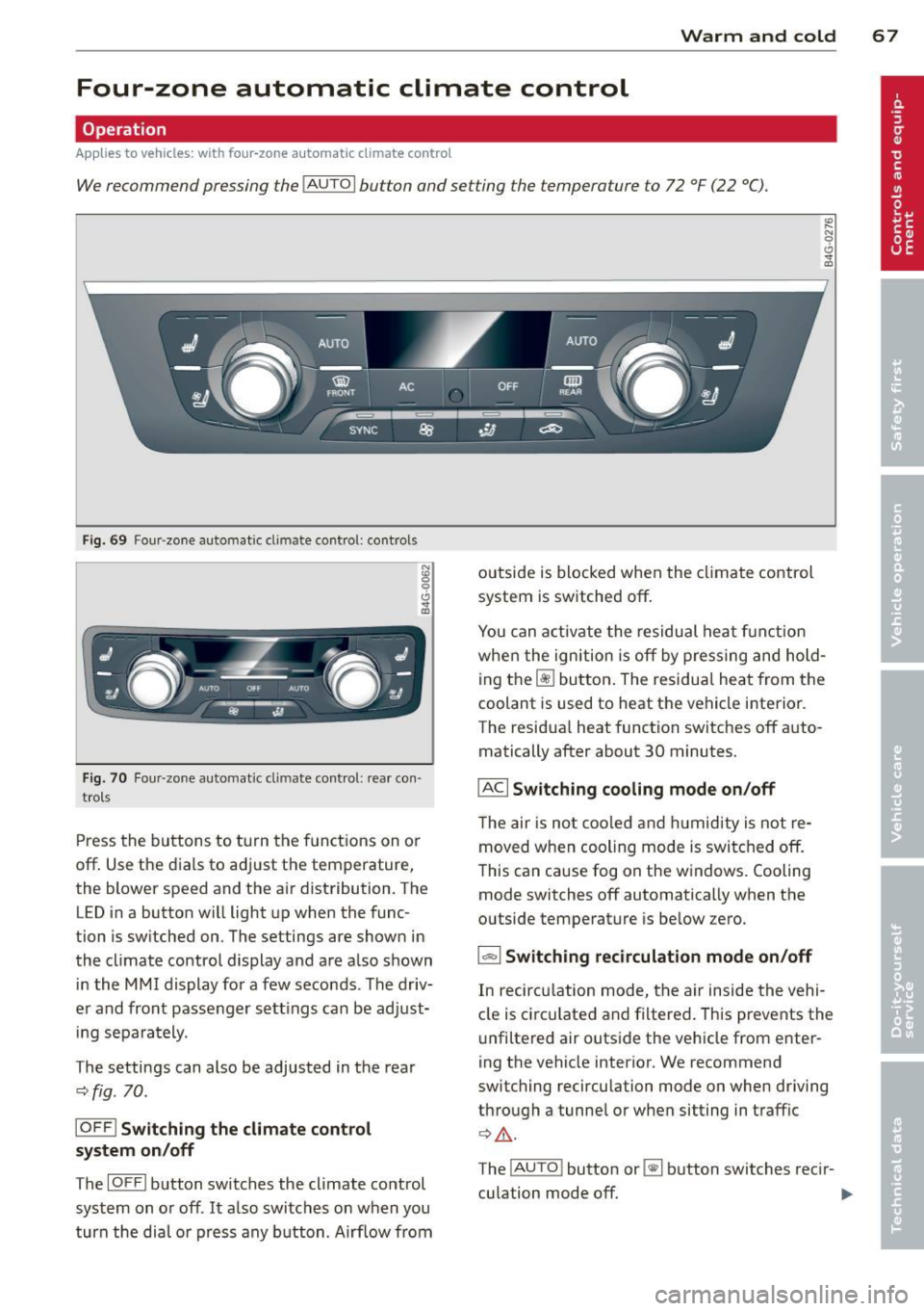 AUDI S6 2013  Owners Manual Warm and cold  67 
Four-zone  automatic  climate  control 
Operation 
Applies  to  vehicles:  with four -zone  a utomat ic climate  control 
We recommend  pressing  the IAUTOI button  and  setting  th