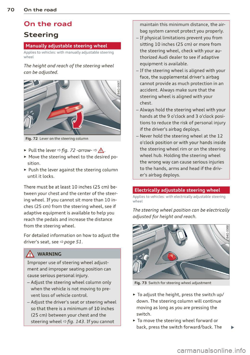 AUDI A6 2013  Owners Manual 70  On  the  road 
On  the  road 
Steering 
Manually  adjustable  steering  wheel 
Applies  to  vehicles:  with  man ua lly adjustable  steering 
w hee l 
The height  and  reach  of  the  steering  wh