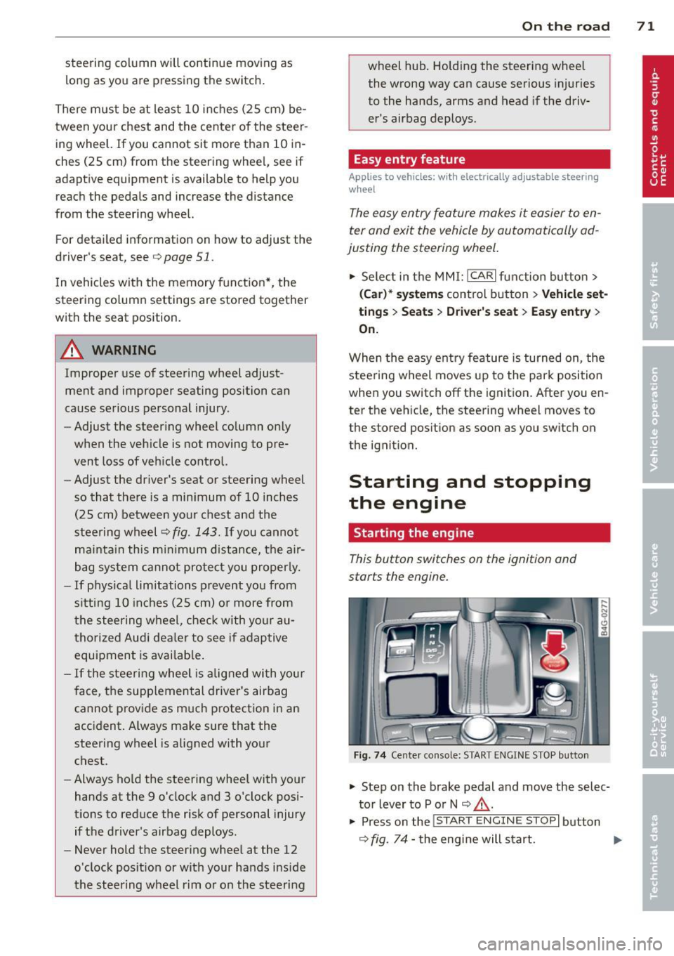 AUDI S6 2013  Owners Manual steering  column  will  continue  moving  as long  as you are pressing the  switch. 
There must  be at  least 
10 inches (25  cm)  be­
tween  your  chest and the  cente r of  the  steer­
ing wheel. 