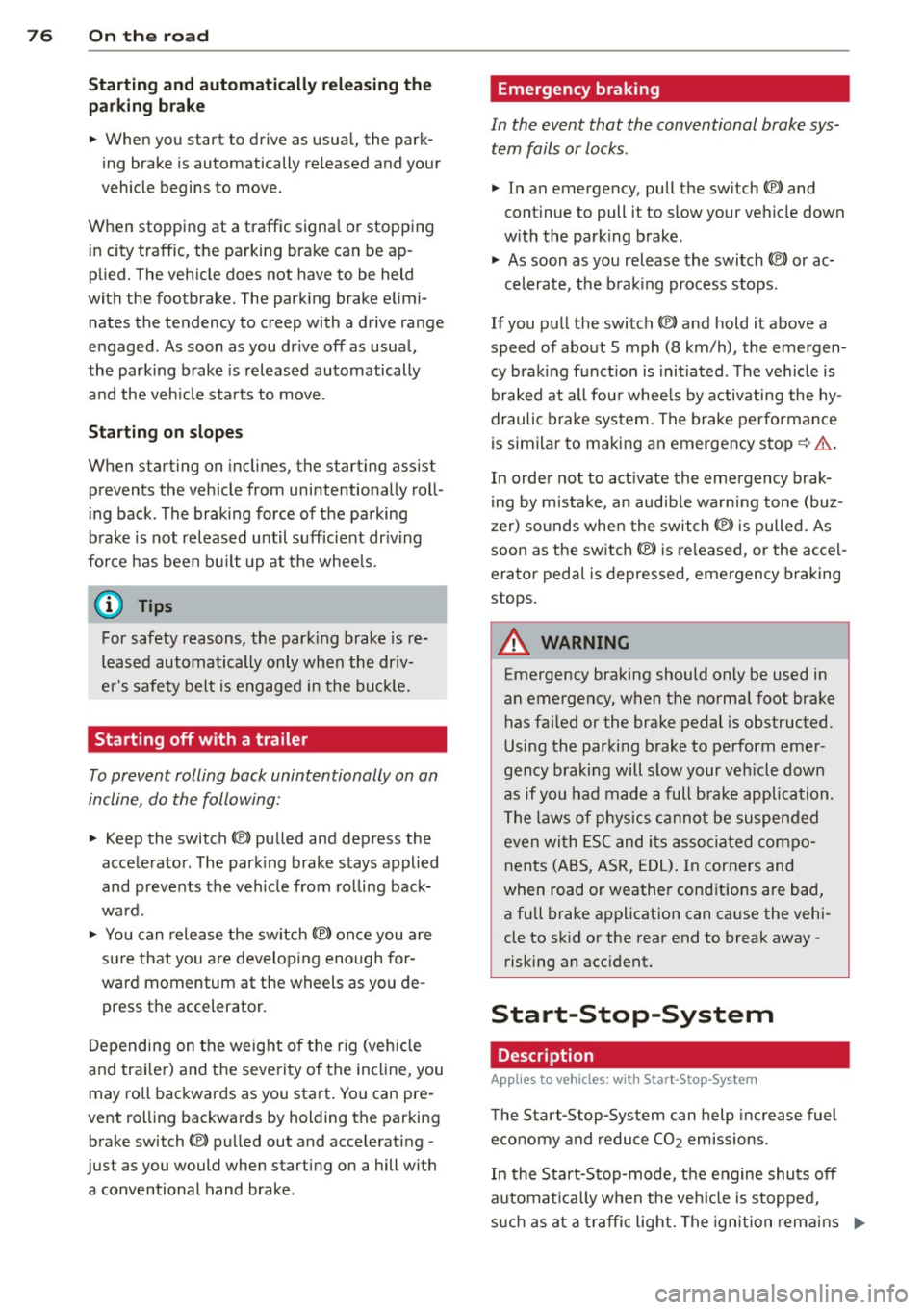 AUDI S6 2013  Owners Manual 76  On  the road 
Startin g and automati cally  r ele a s ing the 
p ark ing b rake 
.. When  you  sta rt  to  drive  as  usua l,  the  park­
ing  brake  is automatically  re leased  and  your 
vehic