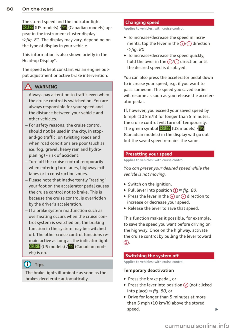 AUDI S6 2013  Owners Manual 80  On  the road 
The stored  speed and the  ind icator  light 
A;(l)~i~ (US mo dels) 1,I (Canadian mode ls) a p­
pea r in the  instrument  cluster  d isp lay 
c::> fig.  81. The display  may vary, 