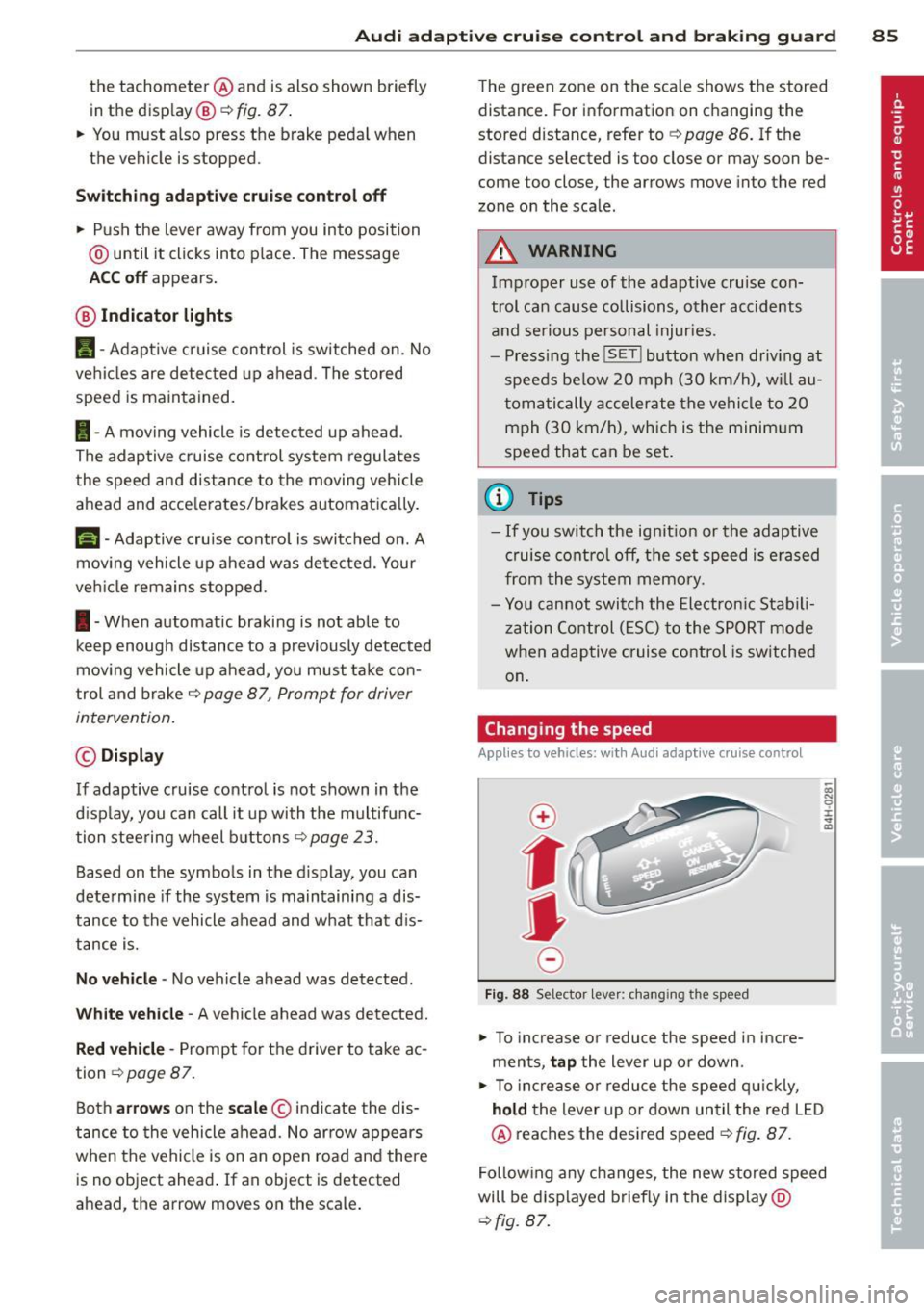 AUDI S6 2013 Manual Online Audi adaptive cruise control and braking guard 85
the tachometer @and is also shown briefly
in the display @¢
fig. 87 .
.. You must also press the brake peda l when
the vehicle AUDI S6 2013 Manual Online Audi adaptive cruise control and braking guard 85
the tachometer @and is also shown briefly
in the display @¢
fig. 87 .
.. You must also press the brake peda l when
the vehicle