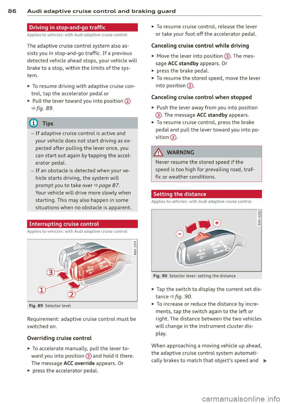 AUDI S6 2013  Owners Manual 86  Audi adaptive  cruise  control  and  braking  guard 
Driv ing  in stop-and-go  traff ic 
App lies  to vehicles:  with  Audi adaptive  cruise control 
The adaptive  cruise  co ntro l system  a lso 