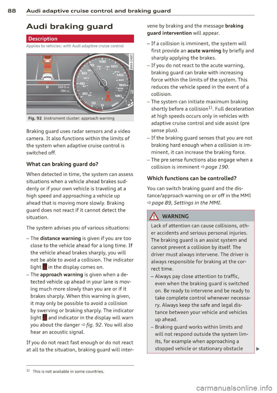 AUDI S6 2013 User Guide 88 Audi adaptive cruise control and braking guard
Audi braking guard
Descript ion
App lies to vehicles: with Audi adap tive cruise control
F ig . 92 Instr ument cluster: approach war AUDI S6 2013 User Guide 88 Audi adaptive cruise control and braking guard
Audi braking guard
Descript ion
App lies to vehicles: with Audi adap tive cruise control
F ig . 92 Instr ument cluster: approach war