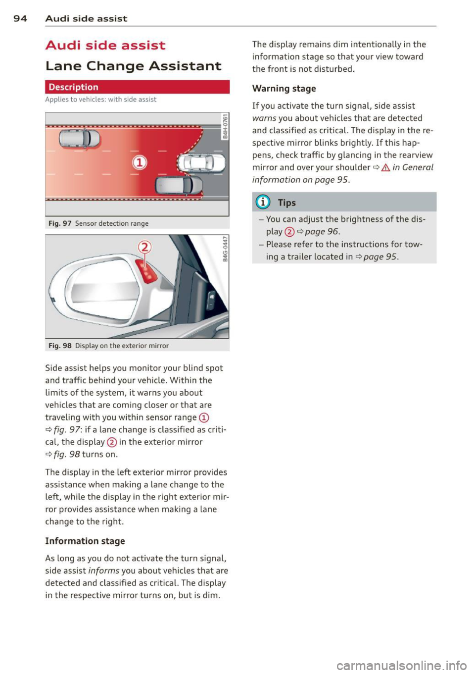 AUDI S6 2013 User Guide 94 Audi side assist
Audi side assist
Lane Change Assistant
Description
App lies to vehicles: wit h side ass ist
Fig . 97 Se nsor detect ion ra nge
Fig. 98 Display o n the exte rior m AUDI S6 2013 User Guide 94 Audi side assist
Audi side assist
Lane Change Assistant
Description
App lies to vehicles: wit h side ass ist
Fig . 97 Se nsor detect ion ra nge
Fig. 98 Display o n the exte rior m