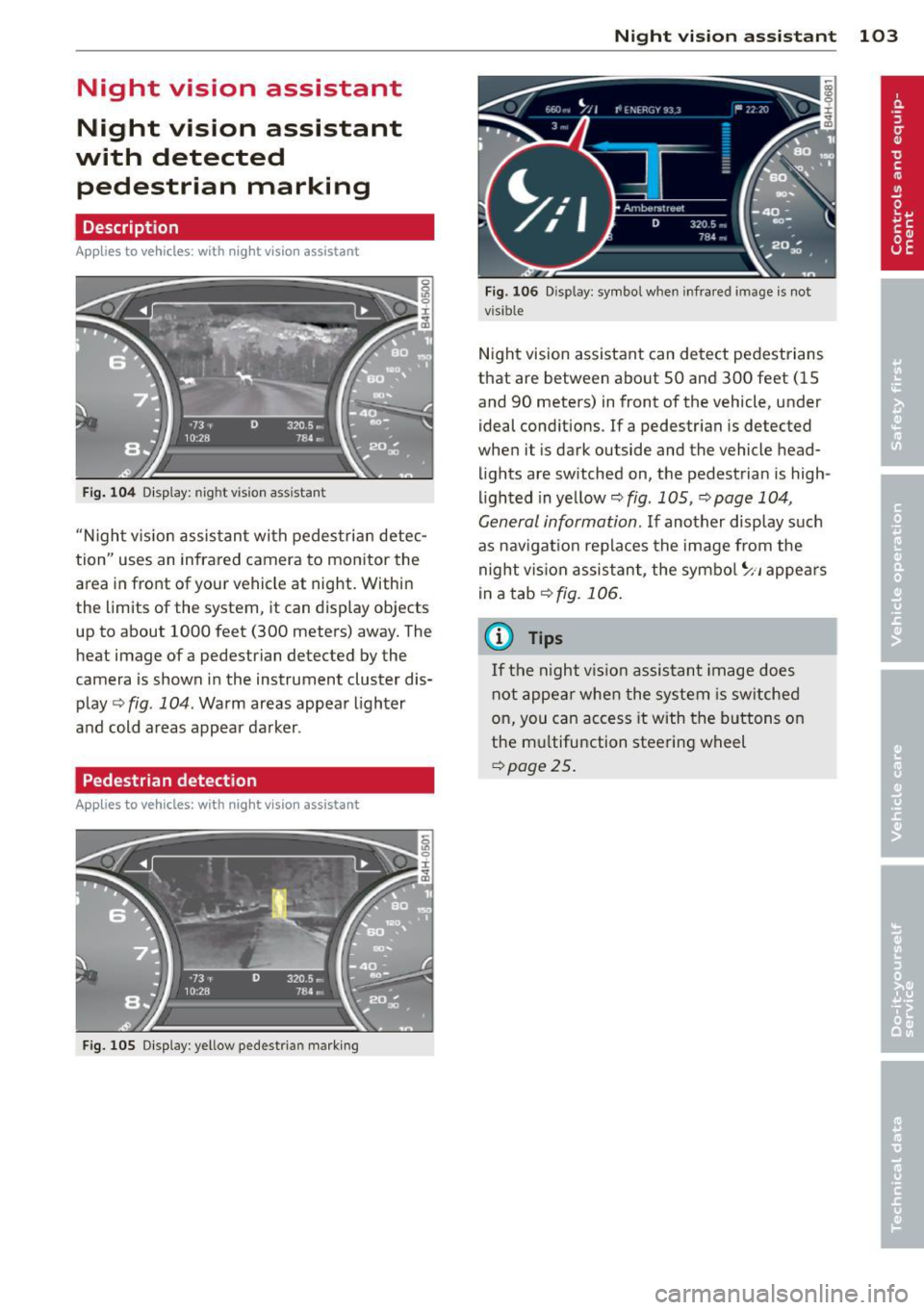AUDI A6 2014 Owners Manual Night vision assistant
Night vision assistant
with detected pedestrian marking
Description
App lies to vehicles: with night v isio n assistant
Fig . 104 Display: nig ht v is ion assis AUDI A6 2014 Owners Manual Night vision assistant
Night vision assistant
with detected pedestrian marking
Description
App lies to vehicles: with night v isio n assistant
Fig . 104 Display: nig ht v is ion assis