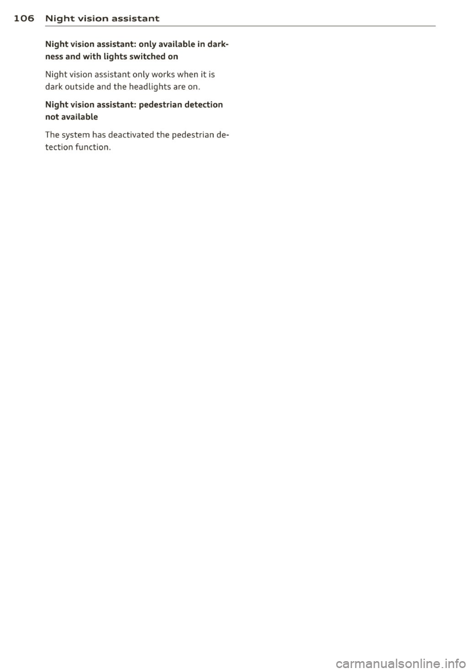 AUDI S6 2014  Owners Manual 106  Night  vision  assistant 
Night  vision  assistant: only  available  in dark­
ness  and with  lights  switched  on 
N ig ht  vision  assist ant  only  wo rk s  when  i t  is 
da rk ou tside  and