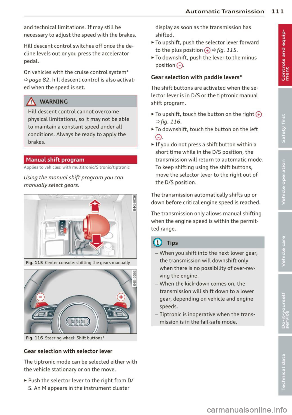 AUDI A6 2014 Owners Guide and technical limitations. If may still be necessary to adjust the speed with the brakes.
H ill descent control switches off once the de
cline levels out or you press the acce AUDI A6 2014 Owners Guide and technical limitations. If may still be necessary to adjust the speed with the brakes.
H ill descent control switches off once the de
cline levels out or you press the acce