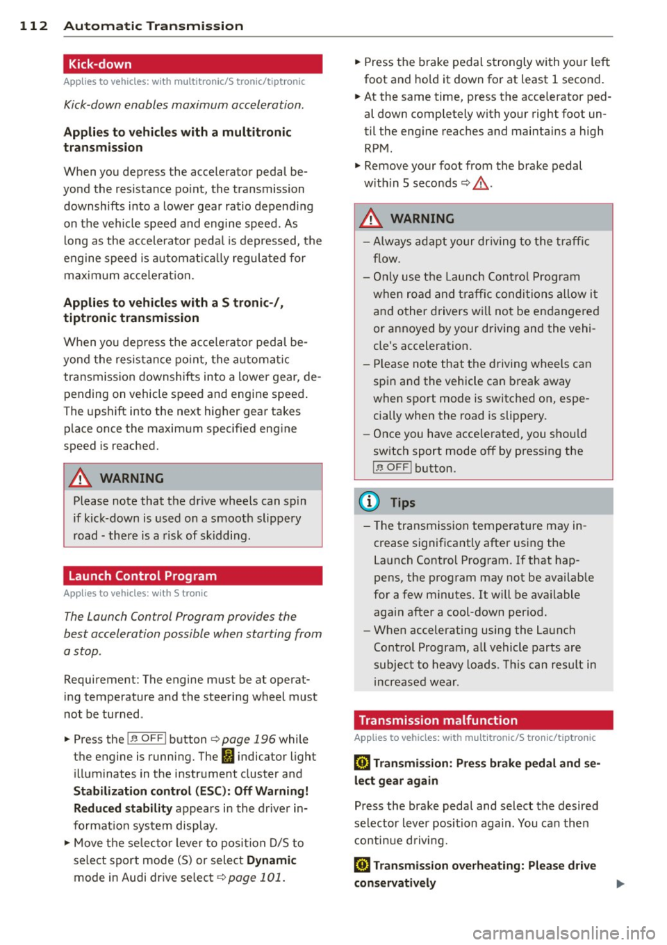 AUDI A6 2014 Owners Manual 112 Automatic Tran sm iss ion
Kick-down
Applies to vehicles: with multitron ic/S tronic/t iptronic
Kick-down enables maximum acceleration .
Applies to ve hicle s w ith a multit ro nic
t AUDI A6 2014 Owners Manual 112 Automatic Tran sm iss ion
Kick-down
Applies to vehicles: with multitron ic/S tronic/t iptronic
Kick-down enables maximum acceleration .
Applies to ve hicle s w ith a multit ro nic
t