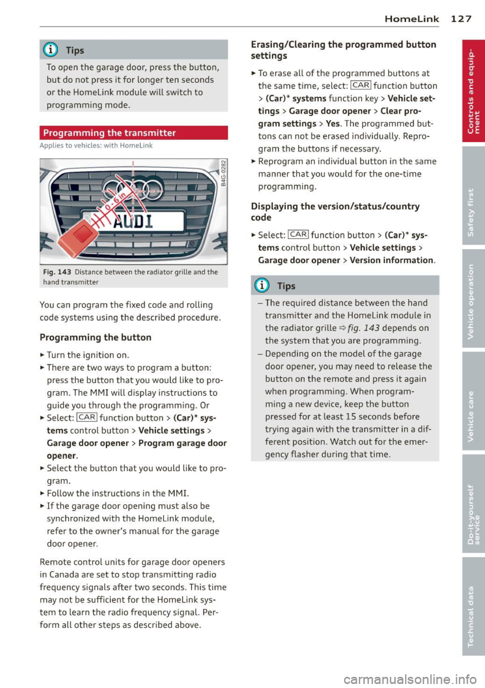 AUDI A6 2014 Owners Manual @ Tips
To open the garage door, p ress the button,
but do not press it for longer ten seconds
or the Homeli nk modu le w ill switch to
programming mode .
Programming the transm AUDI A6 2014 Owners Manual @ Tips
To open the garage door, p ress the button,
but do not press it for longer ten seconds
or the Homeli nk modu le w ill switch to
programming mode .
Programming the transm