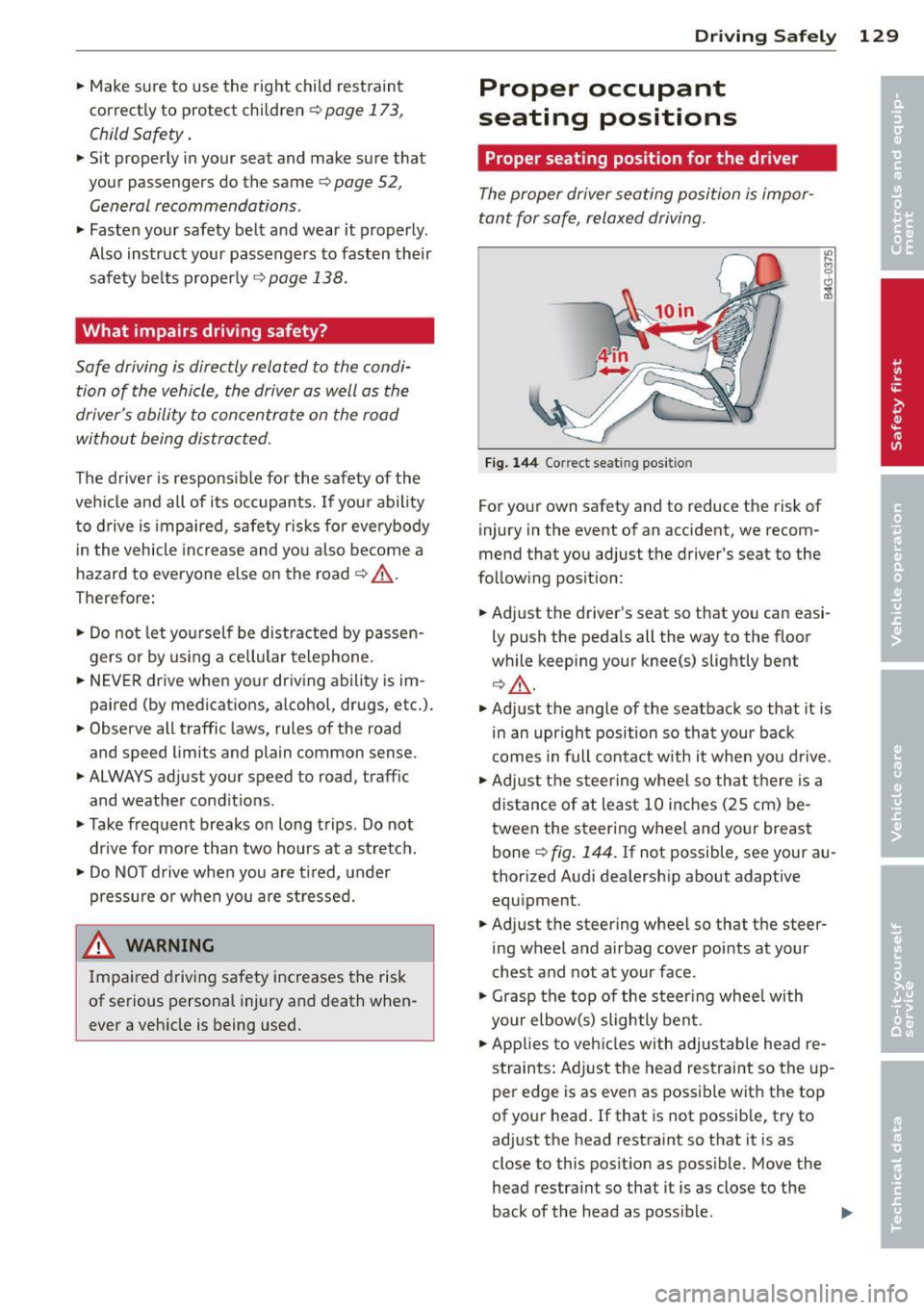 AUDI S6 2014  Owners Manual .. Make sure  to  use  the  right  child  rest raint 
correct ly to  protect  children 
Q page  173, 
Child Safety . 
.. Sit  properly  in your  seat  and  make  sure  that 
your  passengers  do  the 