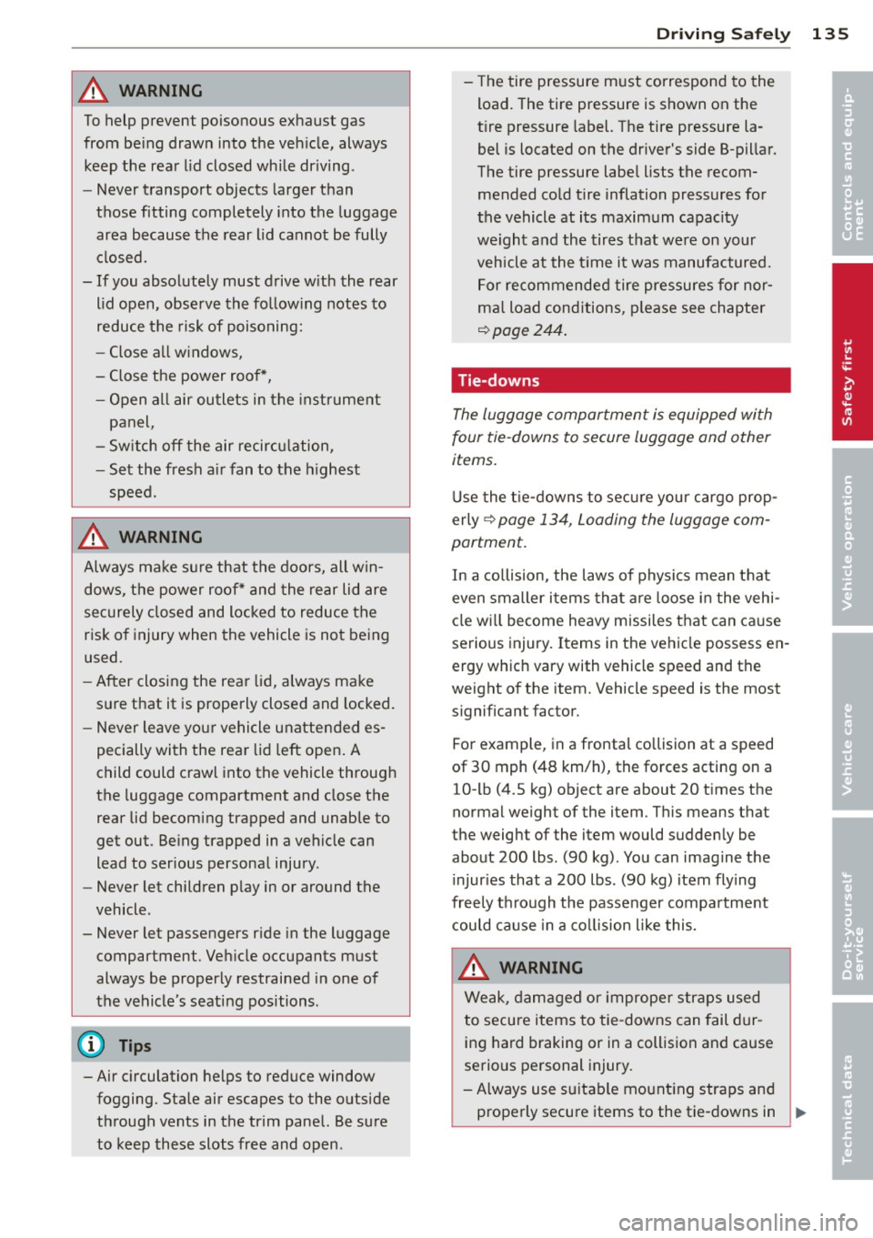 AUDI A6 2014  Owners Manual A WARNING 
To help  prevent  poisonous  exhaust  gas 
from  being  drawn  into  the  vehicle,  always keep  the  rear  lid closed  while  driving . 
- Never  transport  objects  larger  than 
those  f