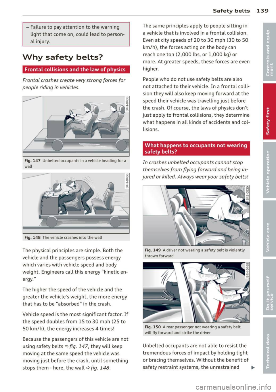AUDI S6 2014 Owners Manual -Failure to pay attention to the warning
light that come on, could lead to person
al injury.
Why safety belts?
Frontal collisions and the law of physics
Frontal crashes create AUDI S6 2014 Owners Manual -Failure to pay attention to the warning
light that come on, could lead to person
al injury.
Why safety belts?
Frontal collisions and the law of physics
Frontal crashes create