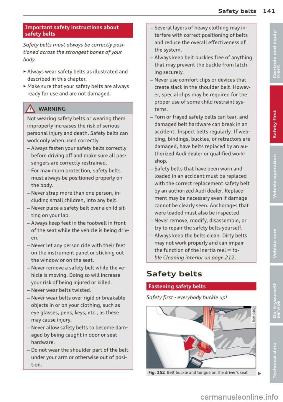 AUDI A6 2014  Owners Manual Important  safety  instructions  about 
safety  belts 
Safety  belts  must always  be correctly posi­
tioned  across  the  strongest  bones  of your 
body. 
~ Always wear  safety  belts  as  illustra