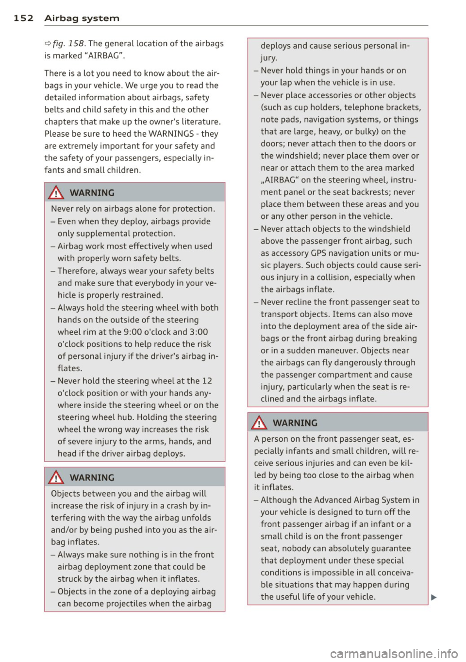 AUDI A6 2014 Owners Manual 152 Airbag system
~ fig. 158. The general location of the airbags
is marked "AIRBAG".
There is a lot you need to know about the air bags in your vehicle. We urge you to read the
AUDI A6 2014 Owners Manual 152 Airbag system
~ fig. 158. The general location of the airbags
is marked "AIRBAG".
There is a lot you need to know about the air bags in your vehicle. We urge you to read the