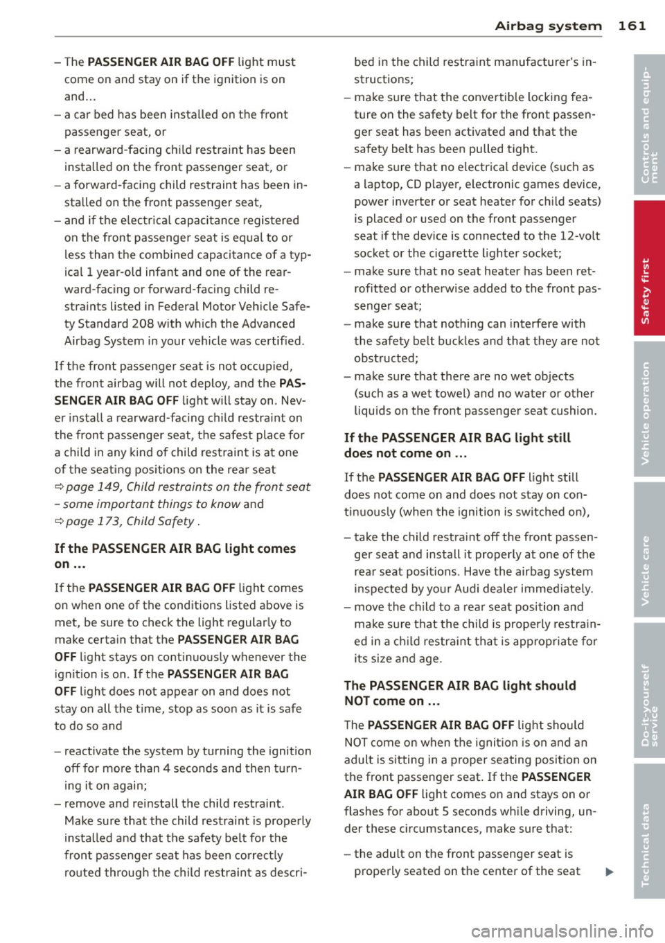 AUDI S6 2014 Owners Manual -The PASSENGER AIR BAG OFF light must
come on and stay on if the ignition is on
and . ..
- a car bed has been installed on the front
passenger seat, or
- a rearward -facing chi AUDI S6 2014 Owners Manual -The PASSENGER AIR BAG OFF light must
come on and stay on if the ignition is on
and . ..
- a car bed has been installed on the front
passenger seat, or
- a rearward -facing chi