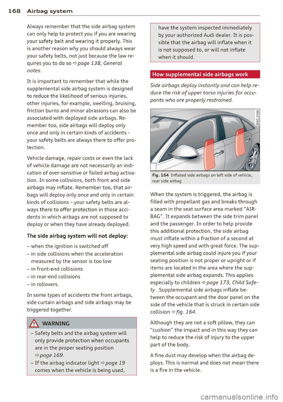 AUDI S6 2014 Owners Manual 168 Airbag system
Always remember that the side airbag system
can only help to protect you if you are wearing
your safety belt and wearing it properly. This
is another reason AUDI S6 2014 Owners Manual 168 Airbag system
Always remember that the side airbag system
can only help to protect you if you are wearing
your safety belt and wearing it properly. This
is another reason