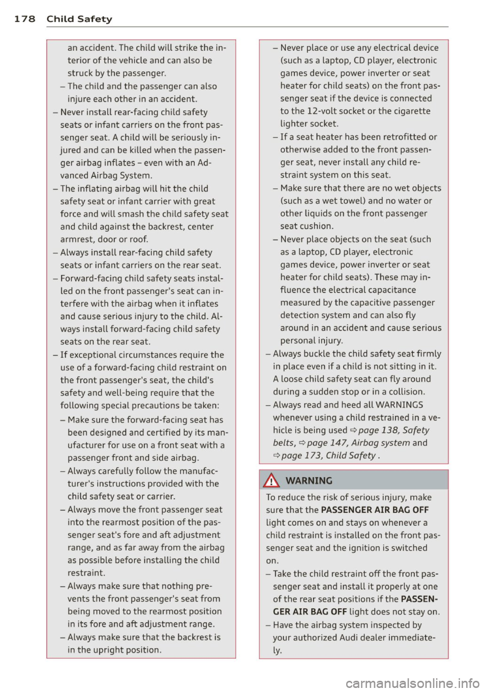 AUDI S6 2014 Owners Manual 178 Child Safety
an accident. The child will strike the in
terior of the vehicle and can also be
struck by the passenger.
- The child and the passenger can also
injure each AUDI S6 2014 Owners Manual 178 Child Safety
an accident. The child will strike the in
terior of the vehicle and can also be
struck by the passenger.
- The child and the passenger can also
injure each